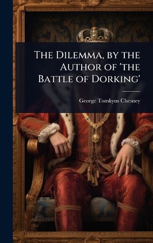 Cover image for The Dilemma, by the Author of 'the Battle of Dorking'