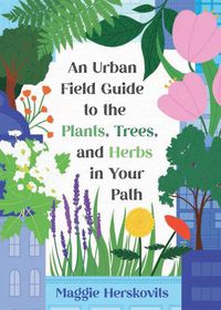 Cover image for An Urban Field Guide to the Plants, Trees, and Herbs in Your Path