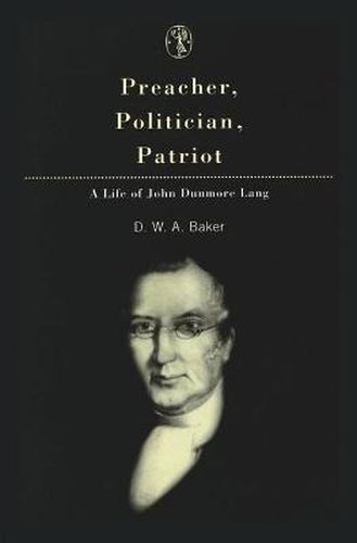 Preacher, Politician, Patriot: A Life of John Dunmore Lang