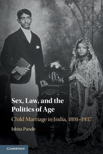 Cover image for Sex, Law, and the Politics of Age: Child Marriage in India, 1891-1937