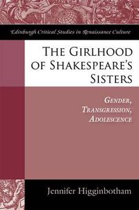 Cover image for The Girlhood of Shakespeare's Sisters: Gender, Transgression, Adolescence