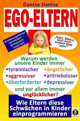 EGO-ELTERN - Warum werden unsere Kinder immer tyrannischer, antriebsloser, unglucklicher? Wie Eltern diese und andere Schwachen in Kinder einprogrammieren: Erziehungsfehler vermeiden - afrikanisch inspiriert