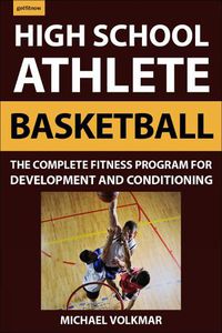 Cover image for The High School Athlete: Basketball: The Complete Fitness Program for Development and Conditioning