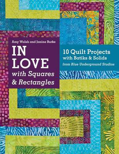 In Love With Squares & Rectangles: 10 Quilt Projects with Batiks & Solids from Blue Underground Studios