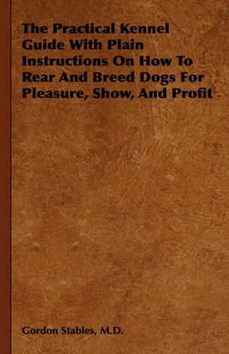 Cover image for The Practical Kennel Guide with Plain Instructions on How to Rear and Breed Dogs for Pleasure, Show, and Profit