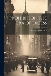 Cover image for Prohibition the Era of Excess