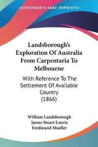 Cover image for Landsborough's Exploration of Australia from Carpentaria to Melbourne: With Reference to the Settlement of Available Country (1866)