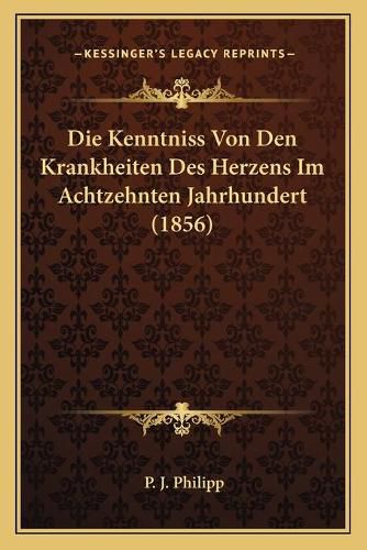 Die Kenntniss Von Den Krankheiten Des Herzens Im Achtzehnten Jahrhundert (1856)