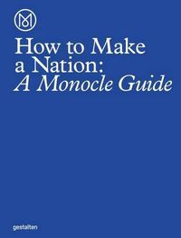 Cover image for How to Make a Nation: A Monocle Guide