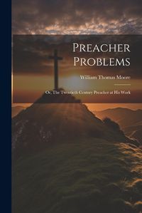 Cover image for Preacher Problems; or, The Twentieth Century Preacher at his Work