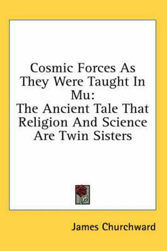 Cover image for Cosmic Forces as They Were Taught in Mu: The Ancient Tale That Religion and Science Are Twin Sisters