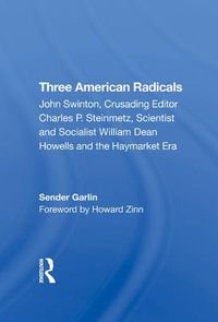 Cover image for Three American Radicals: John Swinton, Charles P. Steinmetz, And William Dean Howells