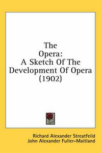 Cover image for The Opera: A Sketch of the Development of Opera (1902)