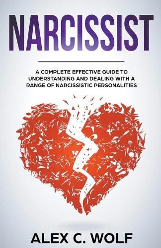 Narcissist: A Complete Effective Guide To Understanding And Dealing With A Range Of Narcissistic Personalities