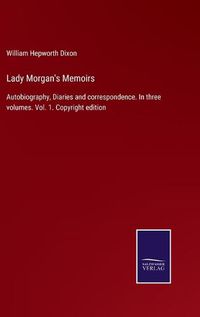 Cover image for Lady Morgan's Memoirs: Autobiography, Diaries and correspondence. In three volumes. Vol. 1. Copyright edition