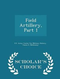 Cover image for Field Artillery, Part 1 - Scholar's Choice Edition