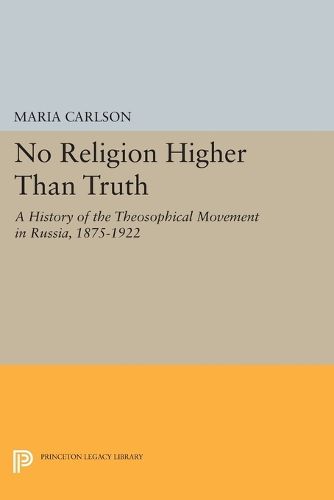 Cover image for No Religion Higher Than Truth: A History of the Theosophical Movement in Russia, 1875-1922