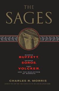 Cover image for The Sages: Warren Buffett, George Soros, Paul Volcker, and the Maelstrom of Markets