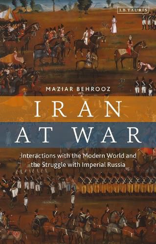 Cover image for Iran at War: Interactions with the Modern World and the Struggle with Imperial Russia