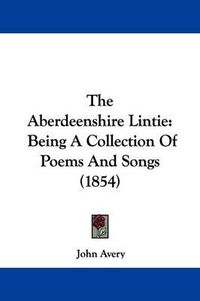 Cover image for The Aberdeenshire Lintie: Being a Collection of Poems and Songs (1854)