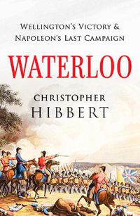 Cover image for Waterloo: Wellington's Victory and Napoleon's Last Campaign