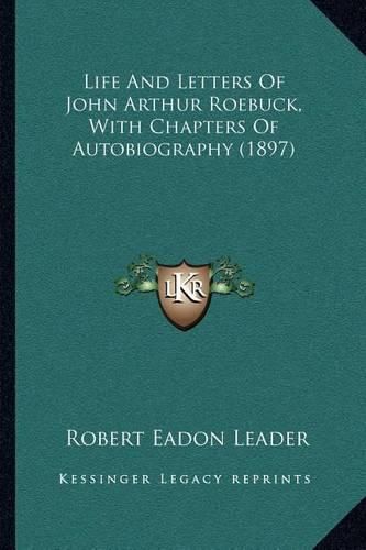 Life and Letters of John Arthur Roebuck, with Chapters of Autobiography (1897)