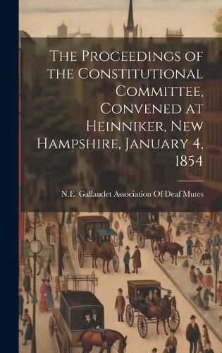 Cover image for The Proceedings of the Constitutional Committee, Convened at Heinniker, New Hampshire, January 4, 1854