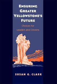 Cover image for Ensuring Greater Yellowstone's Future: Choices for Leaders and Citizens