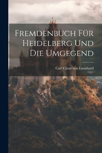 Cover image for Fremdenbuch fuer Heidelberg und die Umgegend