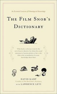 Cover image for The Film Snob*s Dictionary: An Essential Lexicon of Filmological Knowledge