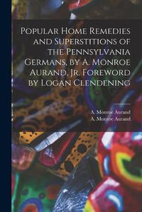 Cover image for Popular Home Remedies and Superstitions of the Pennsylvania Germans, by A. Monroe Aurand, Jr. Foreword by Logan Clendening