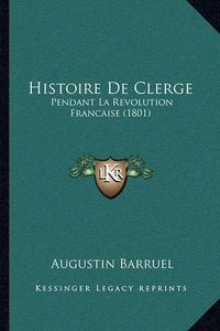 Cover image for Histoire de Clerge: Pendant La Revolution Francaise (1801)