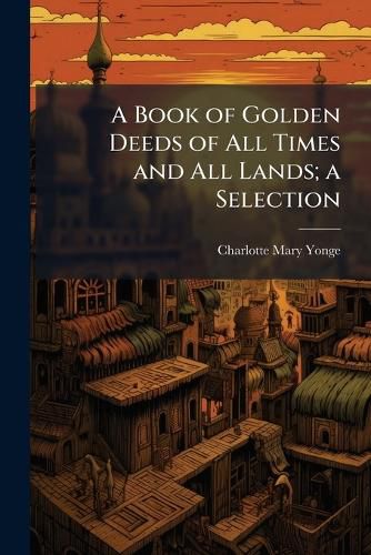 Cover image for A Book of Golden Deeds of All Times and All Lands; a Selection