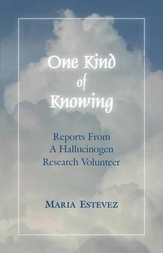 Cover image for One Kind of Knowing: Reports From a Hallucinogen Research Volunteer