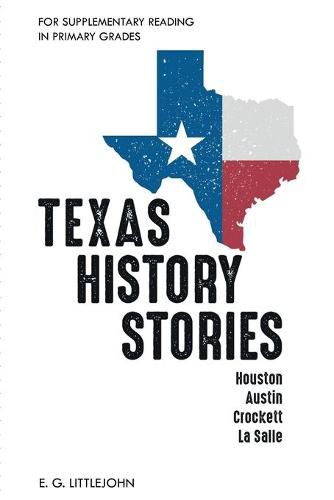 Texas History Stories; Houston, Austin, Crockett, La Salle: For Supplementary Reading in Primary Grades