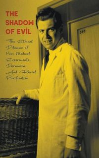 Cover image for The Shadow of Evil The Ethical Dilemma of Nazi Medical Experiments, Darwinism, And Racial Purification