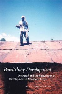 Cover image for Bewitching Development: Witchcraft and the Reinvention of Development in Neoliberal Kenya