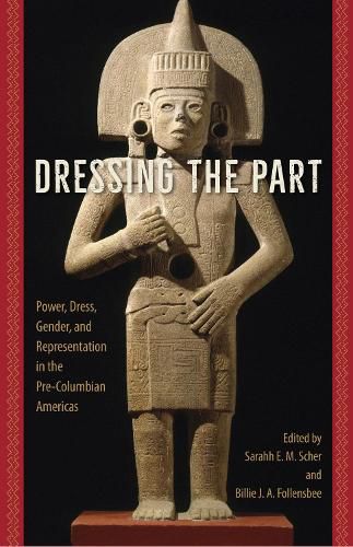 Cover image for Dressing the Part: Power, Dress, Gender, and Representation in the Pre-Columbian Americas