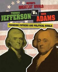 Cover image for Thomas Jefferson vs. John Adams: Founding Fathers and Political Rivals