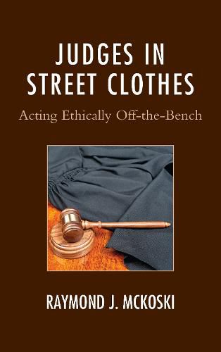 Cover image for Judges in Street Clothes: Acting Ethically Off-the-Bench