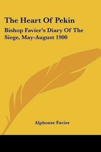 Cover image for The Heart of Pekin: Bishop Favier's Diary of the Siege, May-August 1900