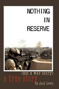 Cover image for Nothing in Reserve: true stories, not war stories.