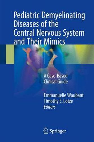 Cover image for Pediatric Demyelinating Diseases of the Central Nervous System and Their Mimics: A Case-Based Clinical Guide