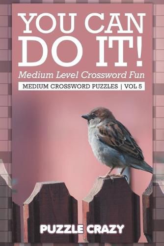 Cover image for You Can Do It! Medium Level Crossword Fun Vol 5: Medium Crossword Puzzles