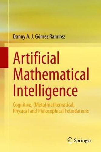 Cover image for Artificial Mathematical Intelligence: Cognitive, (Meta)mathematical, Physical and Philosophical Foundations