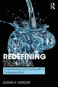 Cover image for Redefining Trauma: Understanding and Coping with a Cortisoaked Brain: Understanding and Coping with a Cortisoaked Brain