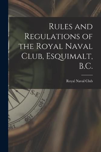 Cover image for Rules and Regulations of the Royal Naval Club, Esquimalt, B.C. [microform]