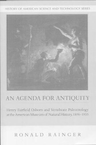 Cover image for An Agenda for Antiquity: Henry Fairfield Osborn and Vertebrate Paleontology at the American Museum of Natural History, 1890-