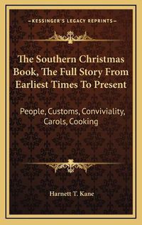 Cover image for The Southern Christmas Book, the Full Story from Earliest Times to Present: People, Customs, Conviviality, Carols, Cooking