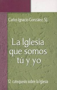 Cover image for La Iglesia Que Somos Tu y Yo: Doce Catequesis Sobre la Iglesia